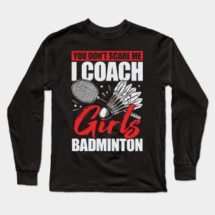 You Don't Scare Me I Coach Girls Badminton Long Sleeve T-Shirt